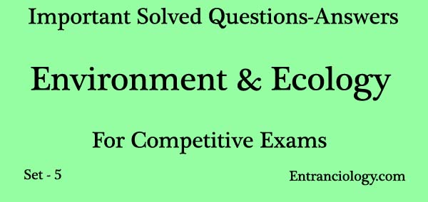 Environment and ecology questions and answers solved entranciology set 5