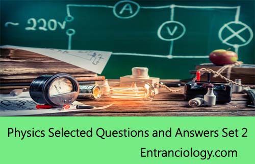 Physics Selected Questions and Answers Set 2 best for exams upsc ssc bank railways civil services medical engineering entrance entranciology