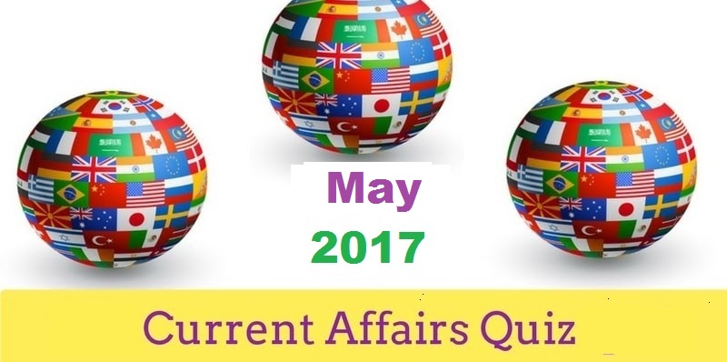 Current Affairs May 2017 For All Competitive Exams Civil Service, UPSC ...