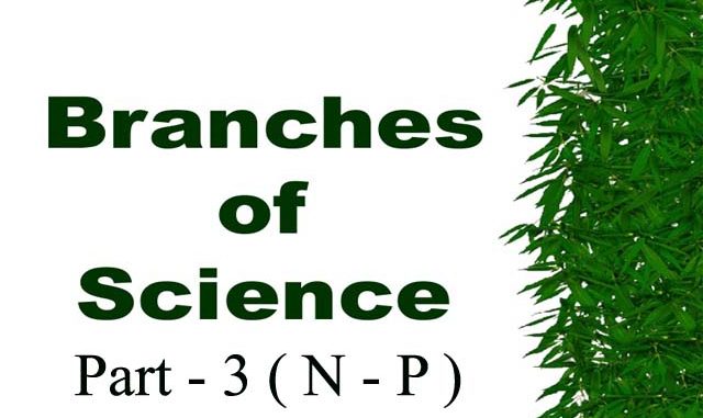 Branches of Science with Definition in Alphabetical Order Part - 3 N - P Entranciology